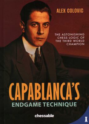 Capablanca's Endgame Technique : The Astonishing Chess Logic of the Third World Champion