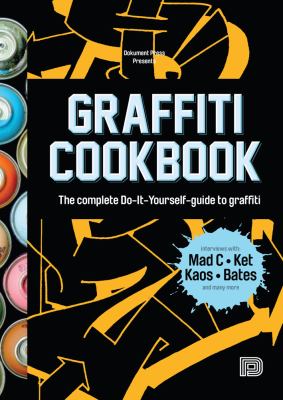 Graffiti Cookbook : The Complete Do-It-Yourself-Guide to Graffiti
