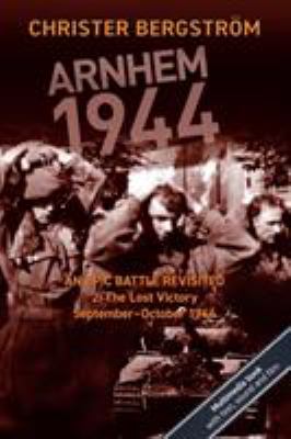 Arnhem 1944 - an Epic Battle Revisited : Vol. 2: the Lost Victory. September-October 1944