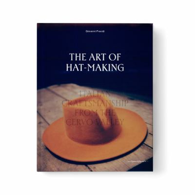 The Art of Hat-Making : Italian Craftmanship from the Cervo Valley