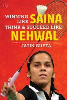 Winning Like Saina : Think and Succeed Like Nehwal
