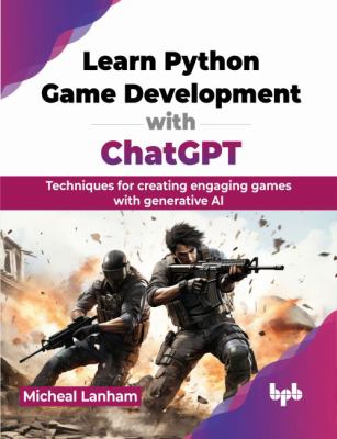 Learn Python Game Development with ChatGPT : Techniques for Creating Engaging Games with Generative AI (English Edition)