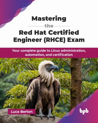 Mastering the Red Hat Certified Engineer (RHCE) Exam : Your Complete Guide to Linux Administration, Automation, and Certification (English Edition)