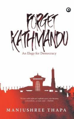 Forget Kathmandu : An Elegy for Democracy