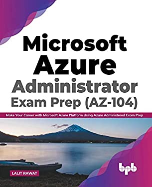 Microsoft Azure Administrator Exam Prep (AZ-104) : Make Your Career with Microsoft Azure Platform Using Azure Administered Exam Prep (English Edition)