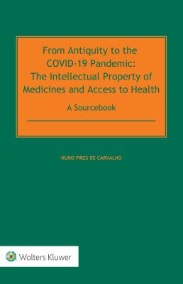 From Antiquity to the COVID-19 Pandemic : The Intellectual Property of Medicines and Access to Health - a Sourcebook