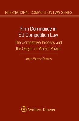 Firm Dominance in EU Competition Law : The Competitive Process and the Origins of Market Power