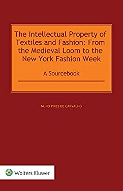 The Intellectual Property of Textiles and Fashion: from the Medieval Loom to the New York Fashion Week : A Sourcebook