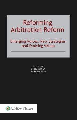 Reforming Arbitration Reform : Emerging Voices, New Strategies and Evolving Values