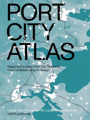 Port City Atlas : Mapping European Port City Territories: from Understanding to Design