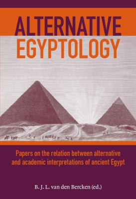 Alternative Egyptology : Papers on the Relation Between Alternative and Academic Interpretations of Ancient Egypt
