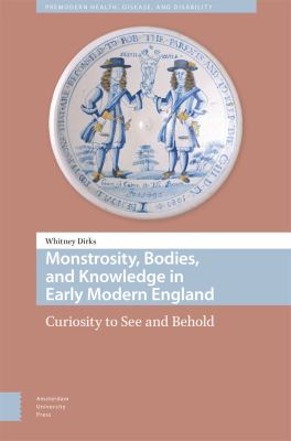 Monstrosity, Bodies, and Knowledge in Early Modern England : Curiosity to See and Behold