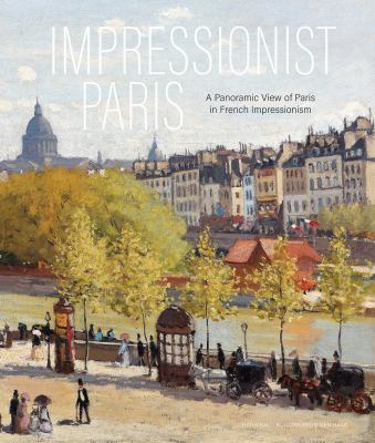 Impressionist Paris : A Panoramic View Of Paris In French Impressionism
