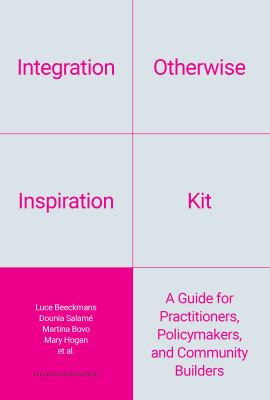 Integration Otherwise Inspiration Kit : A Guide for Practitioners, Policymakers, and Community Builders
