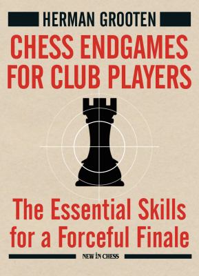 Chess Endgames for Club Players : The Essential Skills for a Forceful Finale