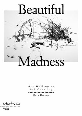 Beautiful Madness : Art Writing As Art Curating