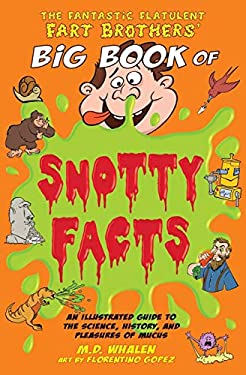 The Fantastic Flatulent Fart Brothers' Big Book of Snotty Facts : An Illustrated Guide to the Science, History, and Pleasures of Mucus; UK edition