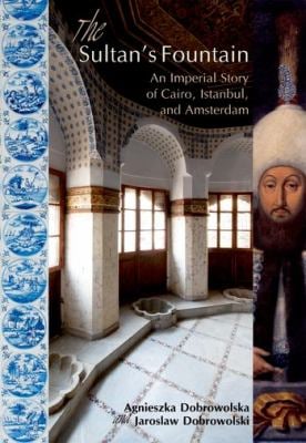 The Sultan's Fountain : An Imperial Story of Cairo, Istanbul, and Amsterdam