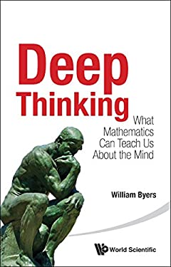 Deep Thinking : What Mathematics Can Teach Us about the Mind