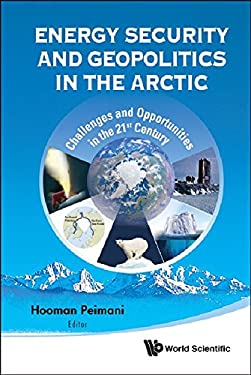 Energy Security and Geopolitics in the Arctic : Challenges and Opportunities in the 21St Century
