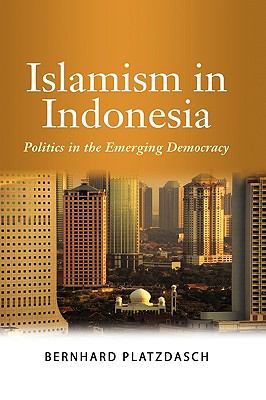 Islamism in Indonesia : Politics in the Emerging Democracy