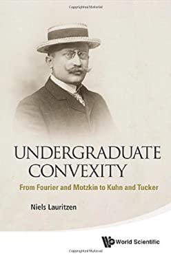 Undergraduate Convexity : From Fourier and Motzkin to Kuhn and Tucker