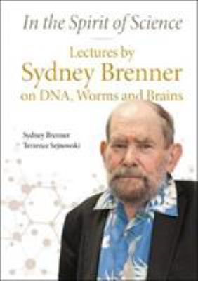 In The Spirit Of Science: Lectures By Sydney Brenner On DNA, Worms And Brains