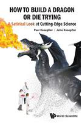 How to Build a Dragon or Die Trying : A Satirical Look at Cutting-Edge Science