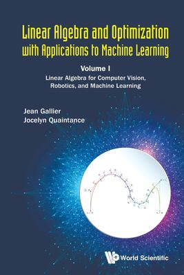 Linear Algebra and Optimization with Applications to Machine Learning : Linear Algebra for Computer Vision, Robotics, and Machine Learning