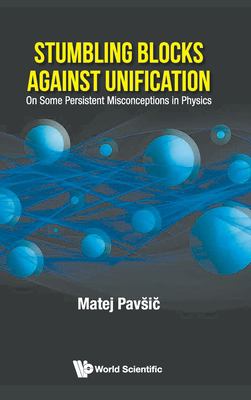Stumbling Blocks Against Unification : On Some Persistent Misconceptions in Physics