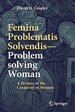 Femina Problematis Solvendis - Problem Solving Woman : A History of the Creativity of Women