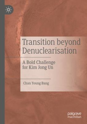 Transition Beyond Denuclearisation : A Bold Challenge for Kim Jong Un
