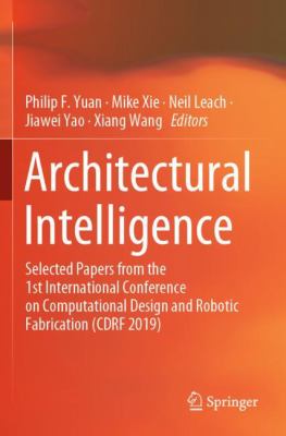Architectural Intelligence : Selected Papers from the 1st International Conference on Computational Design and Robotic Fabrication (CDRF 2019)