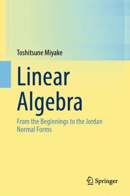 Linear Algebra : Form the Beginnings to the Jordan Normal Forms
