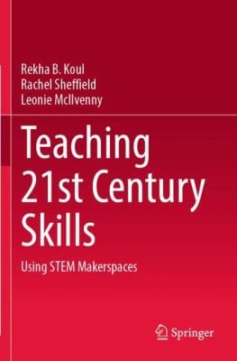 Teaching 21st Century Skills : Using STEM Makerspaces