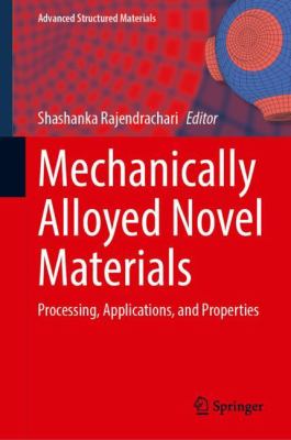 Mechanically Alloyed Novel Materials : Processing, Applications, and Properties