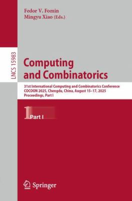 Computing and Combinatorics : 31st International Computing and Combinatorics Conference, COCOON 2025, Chengdu, China, August 15-17, 2025, Proceedings,