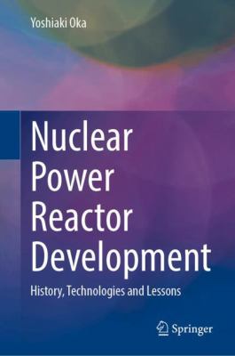 Nuclear Power Reactor Development : History, Technologies and Lessons