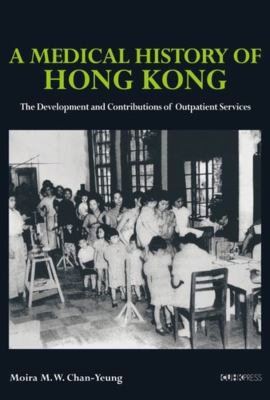 A Medical History of Hong Kong : The Development and Contributions of Outpatient Services